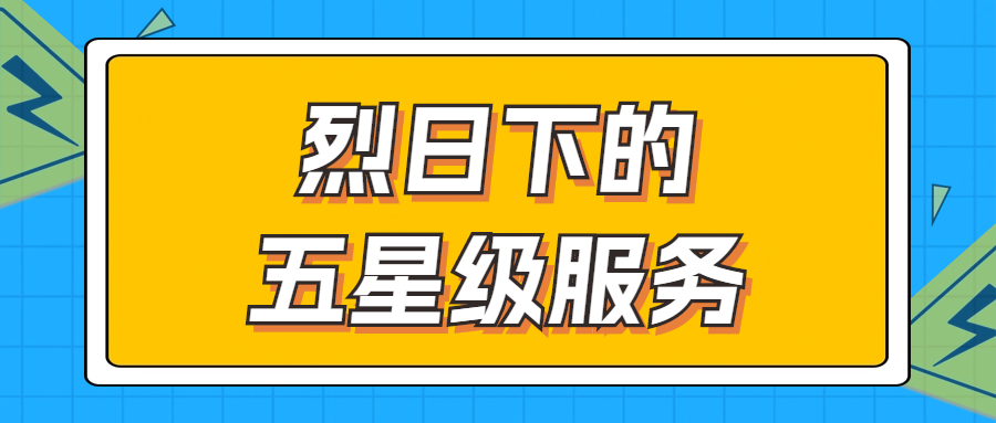 烈日下的五星級服務(wù) | 輾轉(zhuǎn)四地奔波1000多公里，為客戶送上星級服務(wù)！